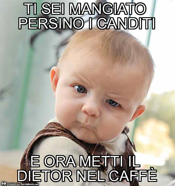 Ti sei mangiato persino i canditi e ora metti il dietor nel caffè