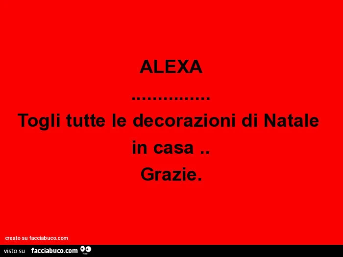 Alexa&hellip; togli tutte le decorazioni di natale in casa. Grazie