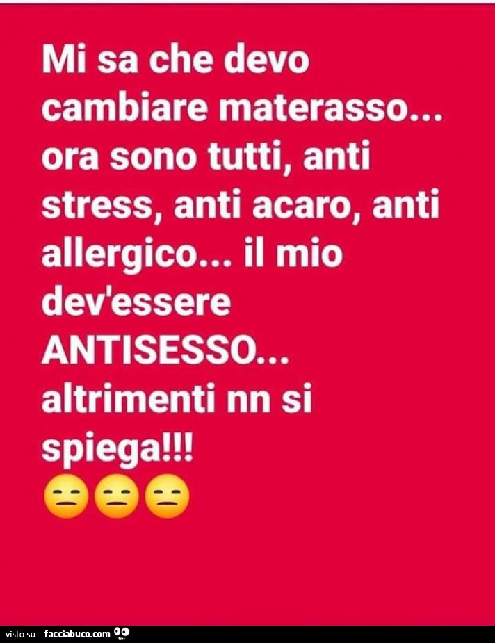 Mi sa che devo cambiare materasso&hellip; ora sono tutti, anti stress, anti acaro, anti allergico&hellip; il mio dev'essere antisesso&hellip; altrimenti nn si spiega