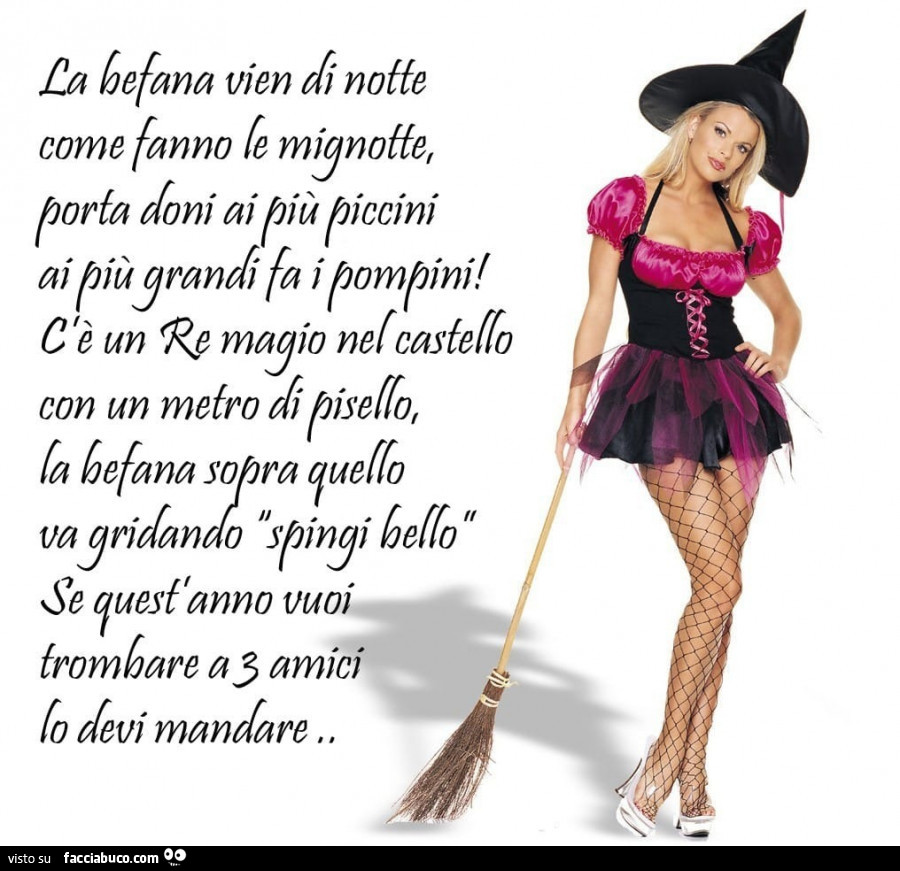 La befana vien di notte come fanno le mignotte… porta i doni ai più piccini, ai più grandi fa i pompini