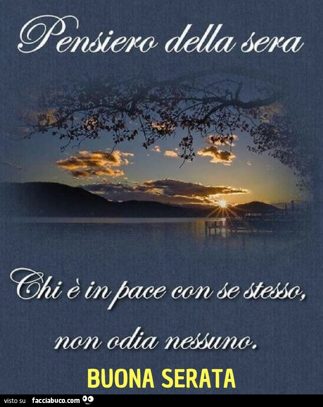 Pensiero Della Sera Chi E In Pace Con Se Stesso Non Odia Nessuno Buona Serata Condiviso Da Crys75 Facciabuco Com