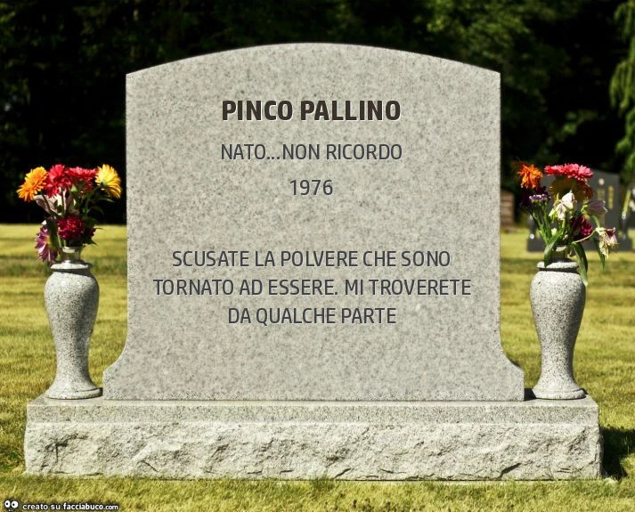Pinco pallino. Scusate la polvere che sono tornato ad essere. Mi troverete da qualche parte