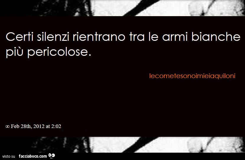 Certi silenzi rientrano tra le armi bianche più pericolose