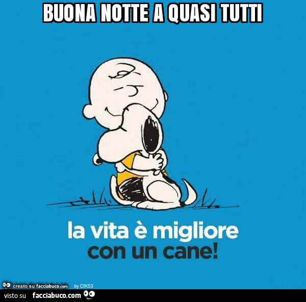 Buona notte a quasi tutti. La vita è migliore con un cane
