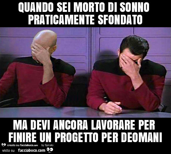Quando sei morto di sonno praticamente sfondato ma devi ancora lavorare per finire un progetto per deomani