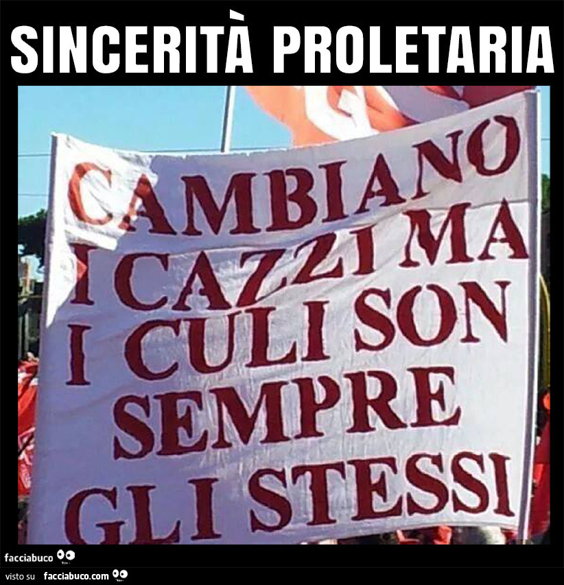 Sincerità proletaria. Cambiano i cazzi ma i culi son sempre gli stessi