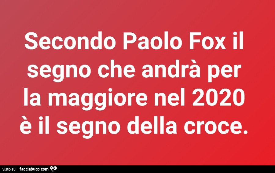 Secondo Paolo Fox Il Segno Che Andra Per La Maggiore Nel 2020 E Il Segno Della Croce Facciabuco Com