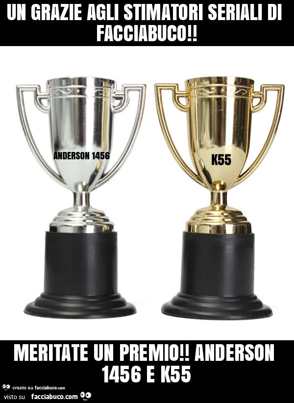Un grazie agli stimatori seriali di facciabuco! Meritate un premio! Anderson 1456 e k55