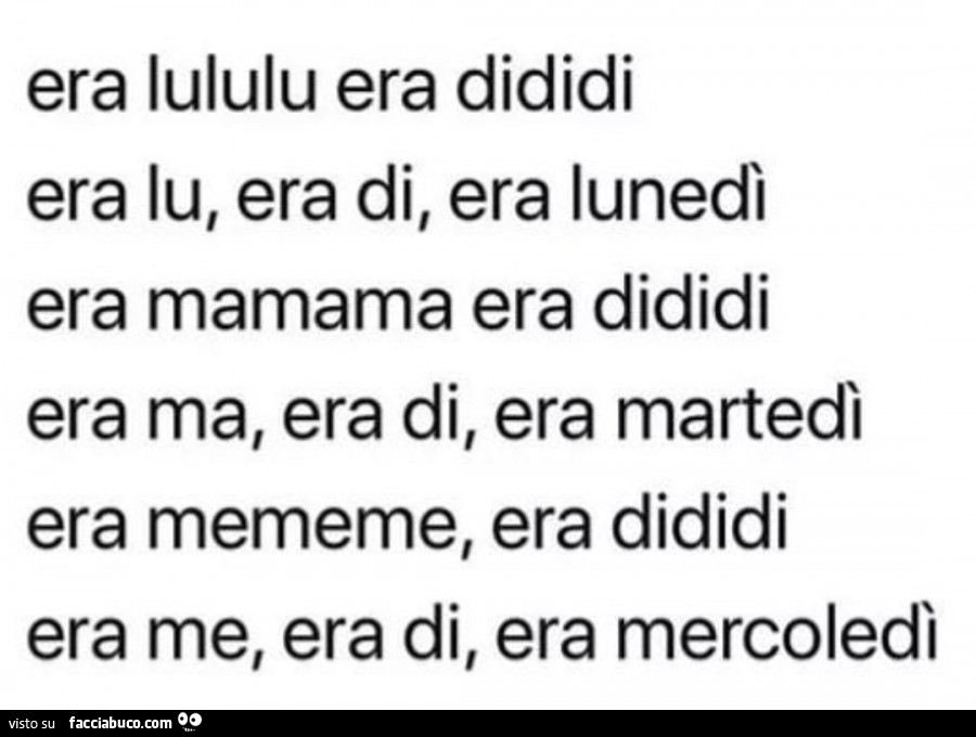 Era lululu era dididi era era di, era era mamama era dididi era ma, era di, era martedì era era era me, era di, era mercoledì