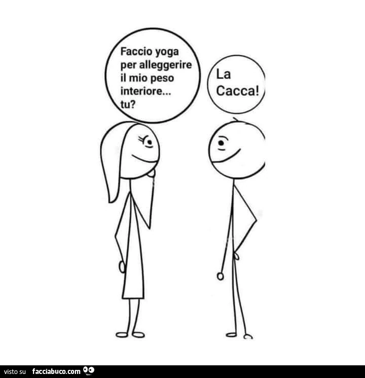 Faccio yoga per alleggerire il mio peso interiore… tu? Faccio la cacca