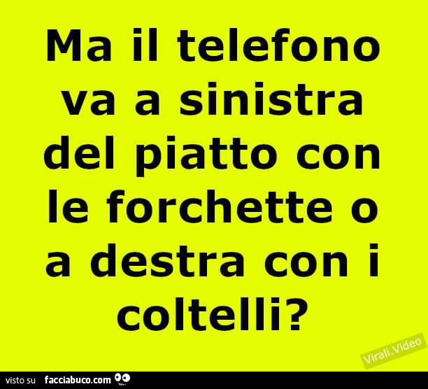 Ma il telefono va a sinistra del piatto con le forchette o a destra con i coltelli?