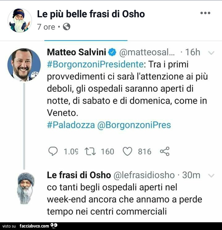 Matteo Salvini: tra i primi provvedimenti ci sarà l'attenzione ai più deboli, gli ospedali saranno aperti di notte, di sabato e di domenica, come in veneto. Osho: co tanti begli ospedali aperti nel weekend ancora che annamo a perde tempo nei centri c