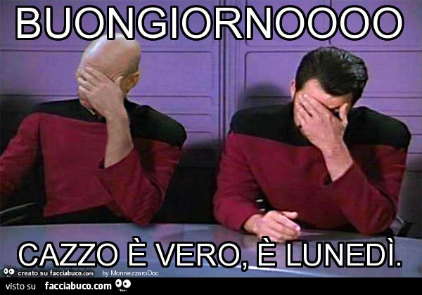 Buongiornoooo cazzo è vero, è lunedì