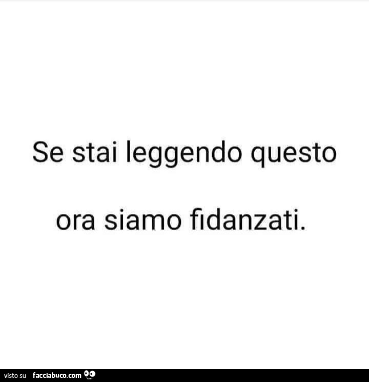 Se stai leggendo questo ora siamo fidanzati