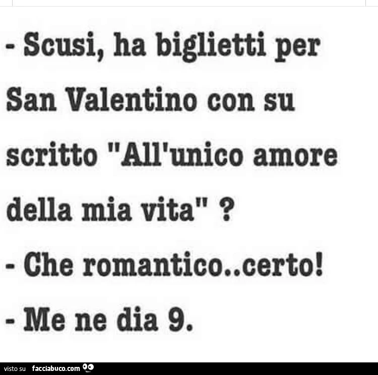 Scusi, ha i biglietti per san valentino con su scritto all'unico amore della mia vita? Che romantico, Certo. Me ne dia 9