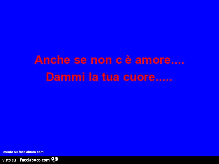 Anche se non c è amore&hellip; dammi la tua cuore