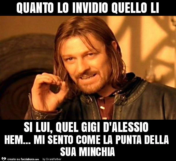Quanto lo invidio quello li si lui, quel gigi d'alessio hem&hellip; mi sento come la punta della sua minchia