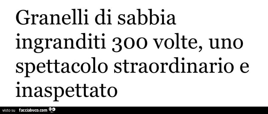 Granelli di sabbia ingranditi 300 volte, uno spettacolo straordinario e inaspettato