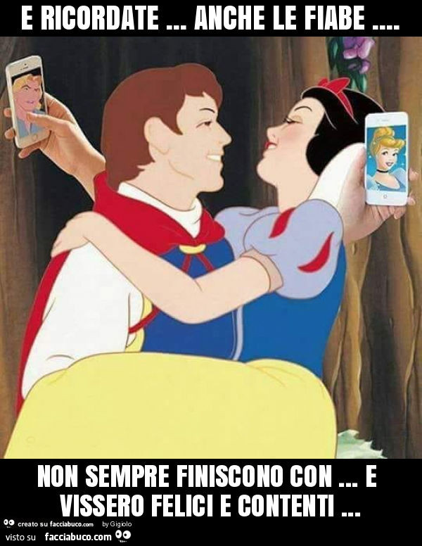 E ricordate… anche le fiabe… non sempre finiscono con… e vissero felici e contenti