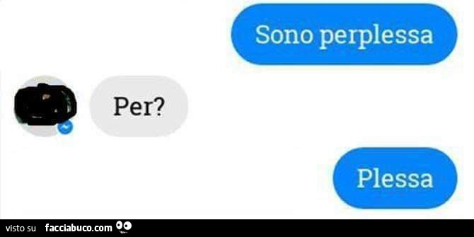 Sono perplessa. Per? Plessa