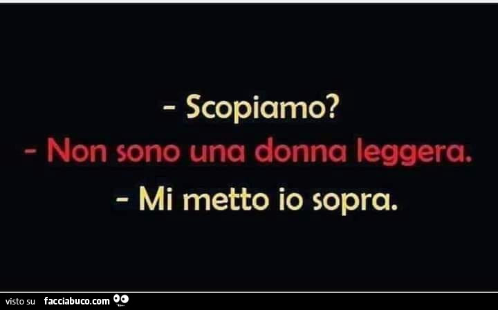 Scopiamo? Non sono una donna leggera. Mi metto io sopra