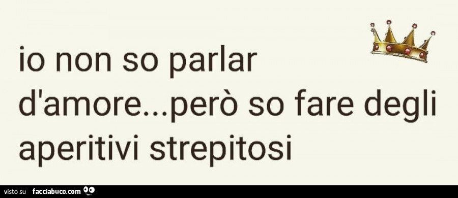 Io non so parlar d'amore… però so fare degli aperitivi strepitosi