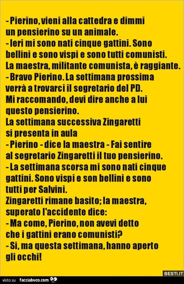 Pierino, vieni alla cattedra e dimmi un pensierino su un animale. Ieri mi sono nati cinque gattini. Sono bellini e sono vispi e sono tutti comunisti. La maestra, militante comunista, è raggiante. Bravo pierino