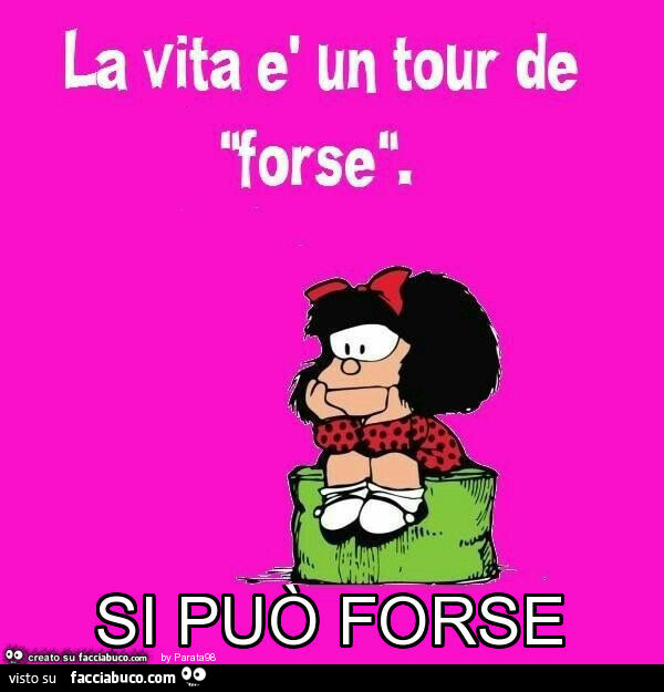 La vita è un tour de forse. Si può forse
