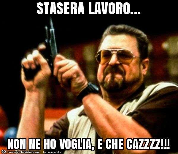 Stasera lavoro&hellip; non ne ho voglia, e che cazzzz