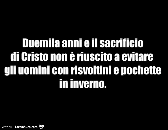 Duemila anni e il sacrificio di cristo non è riuscito a evitare gli uomini con risvoltini e pochette in inverno