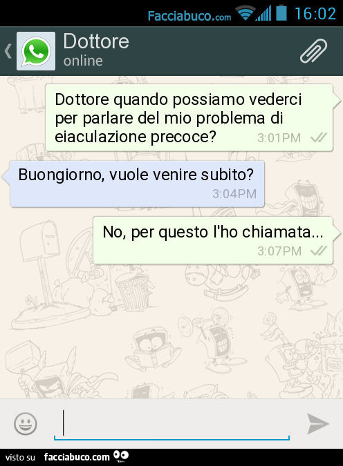 Dottore quando possiamo vederci per parlare del mio problema di eiaculazione precoce? Buongiorno, vuole venire subito? No, per questo l'ho chiamata