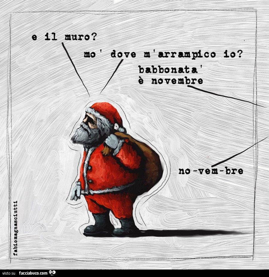 E il muro? Mo dove mi arrampico io? Babbo natale è novembre