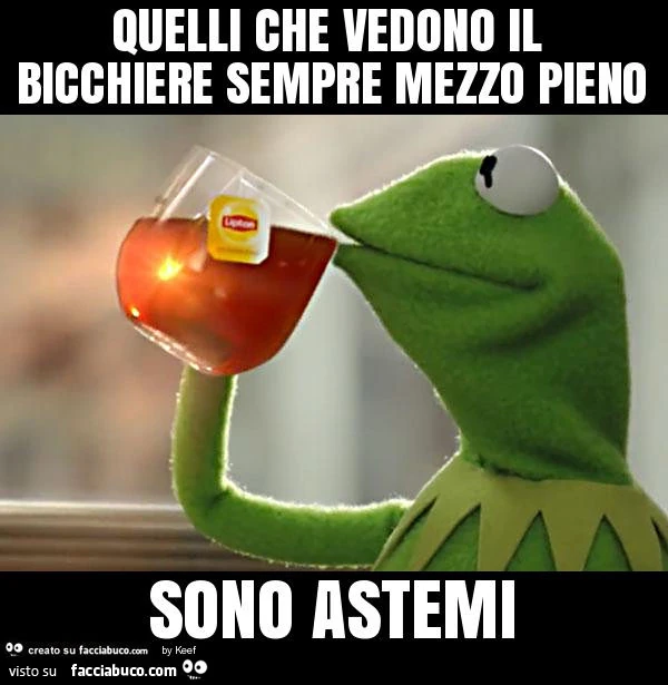 Quelli che vedono il bicchiere sempre mezzo pieno sono astemi