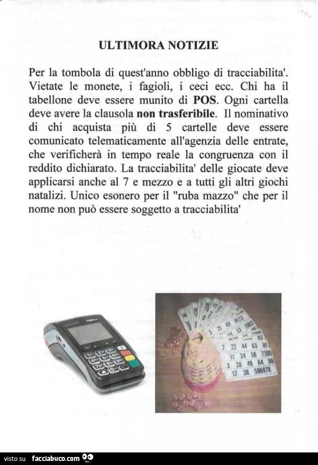 Ultimora notizie per la tombola di quest'anno obbligo di tracciabilità. Vietate le monete, i fagioli, i ceci ecc. Chi ha il tabellone deve essere munito di pos. Ogni cartella deve avere la clausola non trasferibile