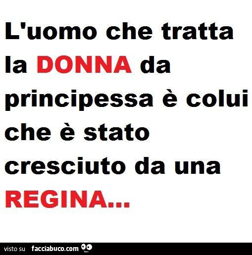 L'uomo che tratta la donna da principessa è colui che è stato cresciuto da una regina