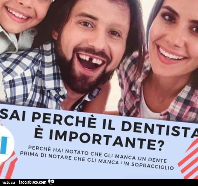 Sai perché il dentista è importante? Perché hai notato che gli manca un dente prima di notare che gli manca un sopracciglio