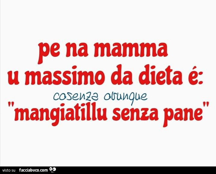 Pe na mamma u massimo da dieta è: mangiatillu senza pane