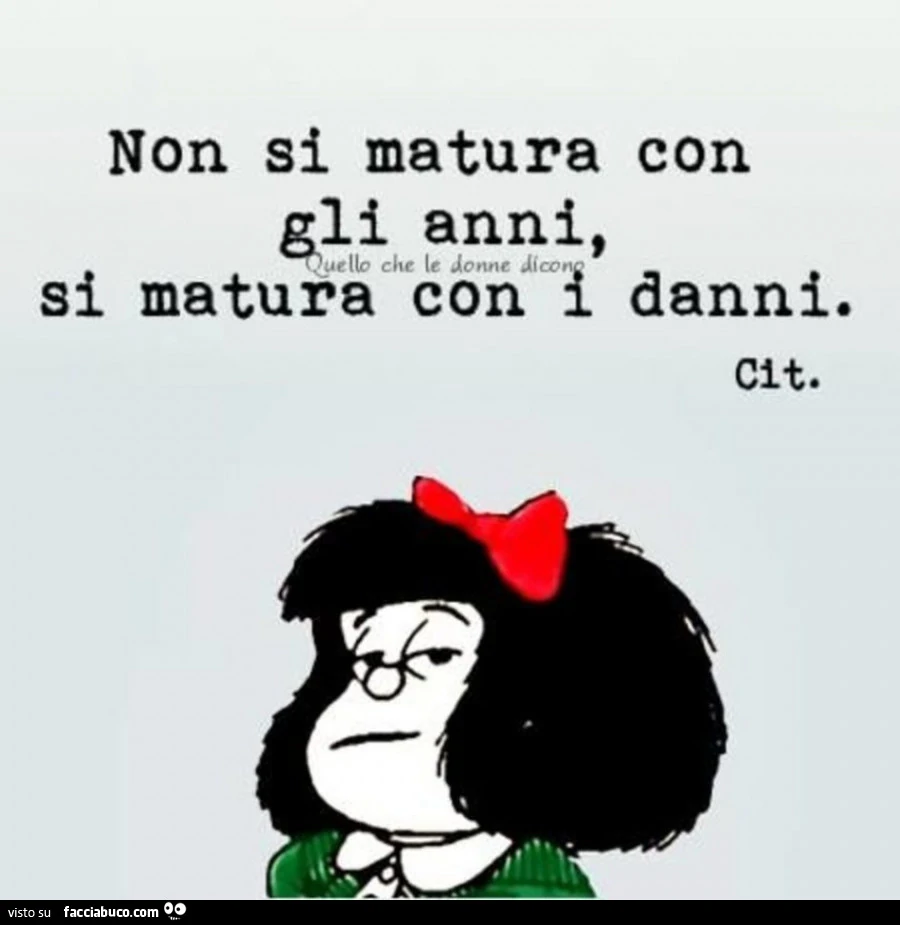 Non si matura con gli anni, si matura con i danni