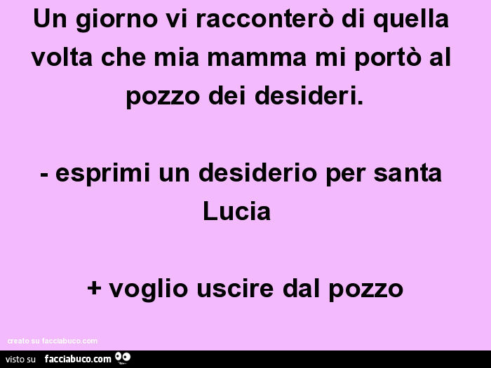 Un giorno vi racconterò di quella volta che mia mamma mi portò al pozzo dei desideri. - Esprimi un desiderio per santa lucia + voglio uscire dal pozzo
