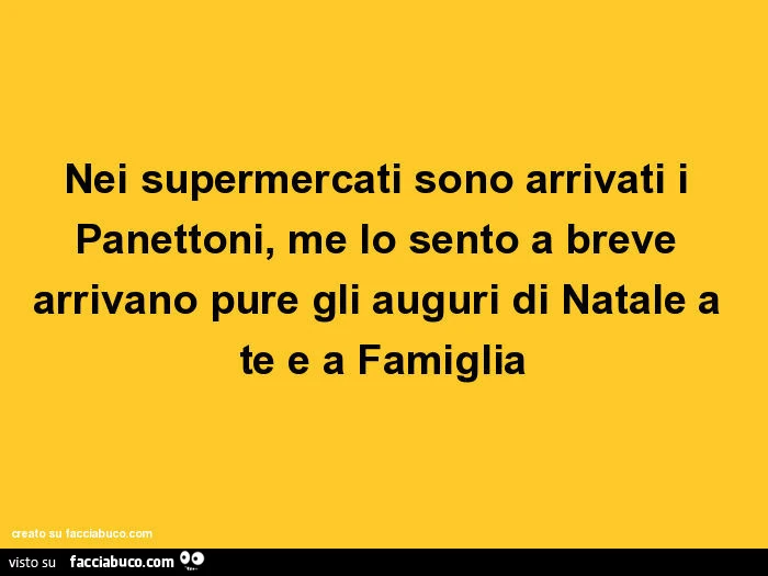 Nei supermercati sono arrivati i panettoni, me lo sento a breve arrivano pure gli auguri di natale a te e a famiglia