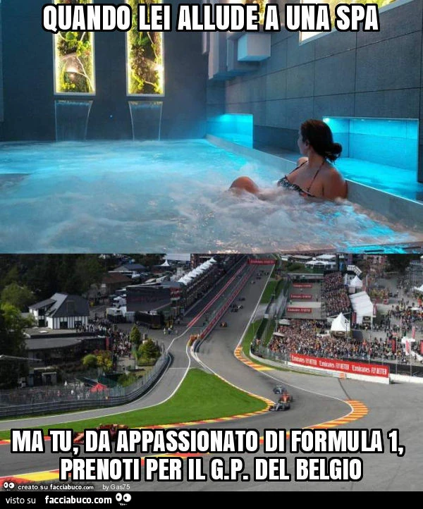 Quando lei allude a una spa ma tu, da appassionato di formula 1, prenoti per il g. P. Del belgio