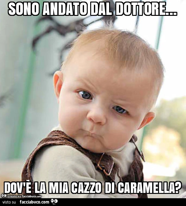 Sono andato dal dottore&hellip; dov'è la mia cazzo di caramella?