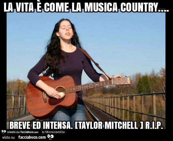 La vita è come la musica country&hellip; breve ed intensa. [Taylor mitchell ] r. I. P