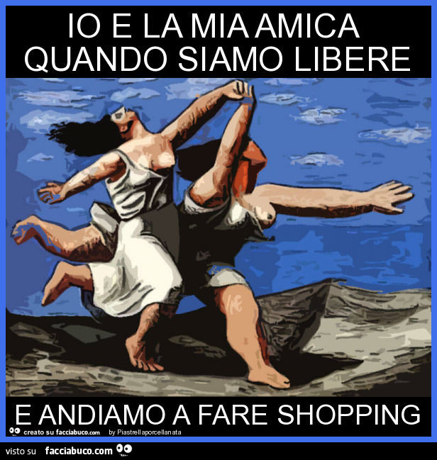 Io e la mia amica quando siamo libere e andiamo a fare shopping