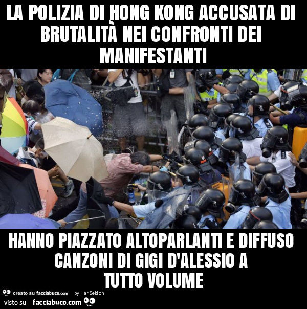 La polizia di hong kong accusata di brutalità nei confronti dei manifestanti hanno piazzato altoparlanti e diffuso canzoni di gigi d'alessio a tutto volume
