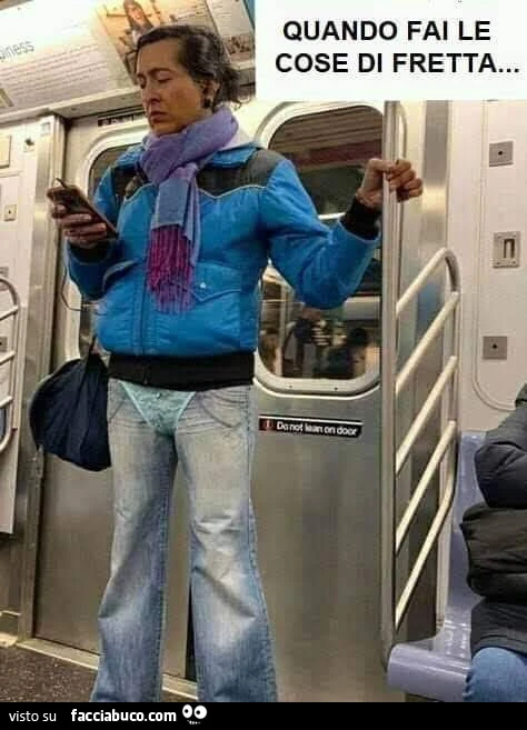Quando fai le cose di fretta
