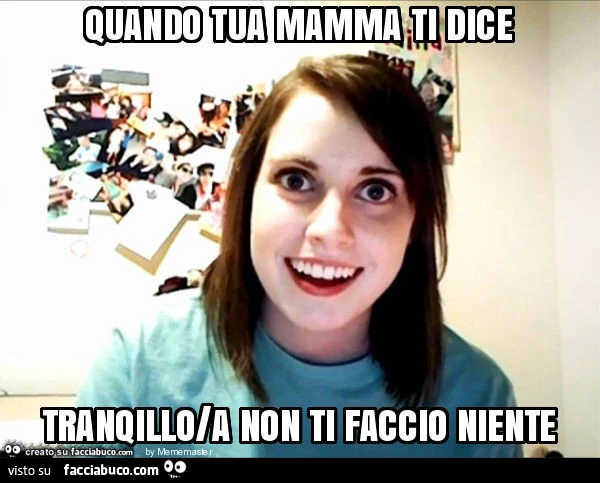 Quando tua mamma ti dice tranqillo/a non ti faccio niente