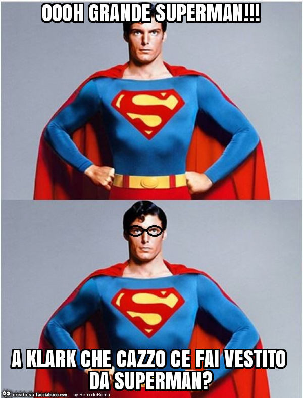 Oooh grande superman! A klark che cazzo ce fai vestito da superman?