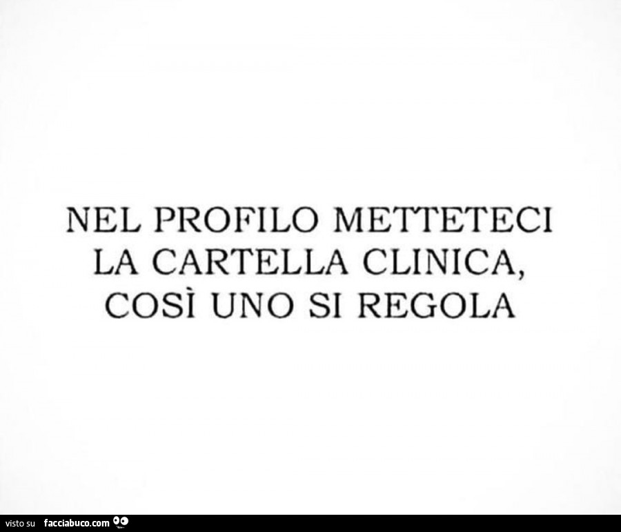 Nel profilo metteteci la cartella clinica, così uno si regola