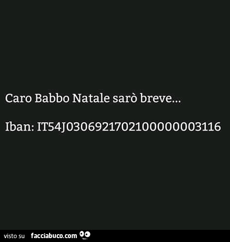 Caro babbo natale sarò breve… iban: it54j0306921702100000003116